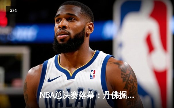 NBA总决赛落幕：丹佛掘金4-1击败迈阿密热火，约基奇荣膺FMVP - 2